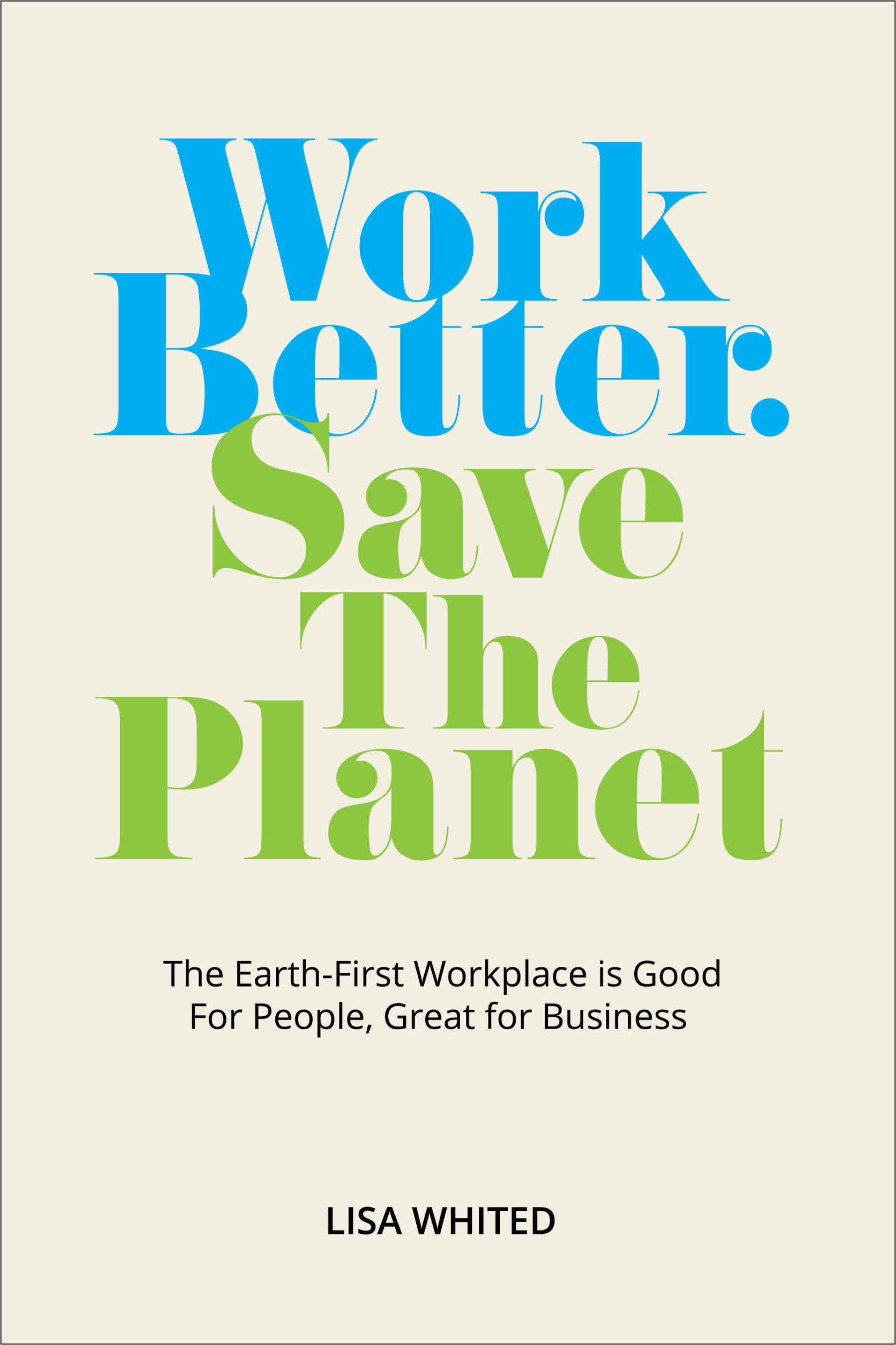 Cover design for "Work Better. Save The Planet." by Lisa Whited, focusing on Earth-first workplace concepts for sustainable business practices.